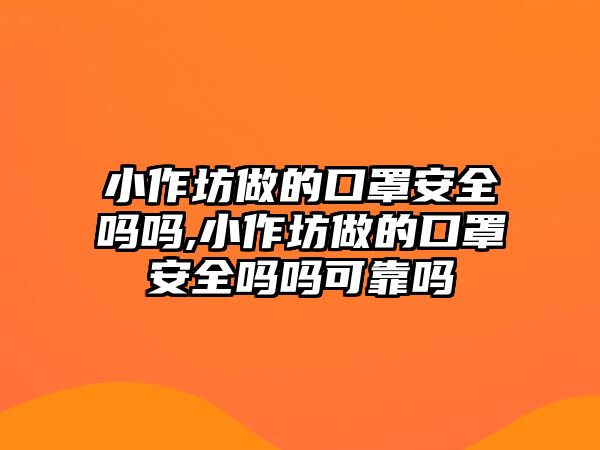 小作坊做的口罩安全嗎嗎,小作坊做的口罩安全嗎嗎可靠嗎