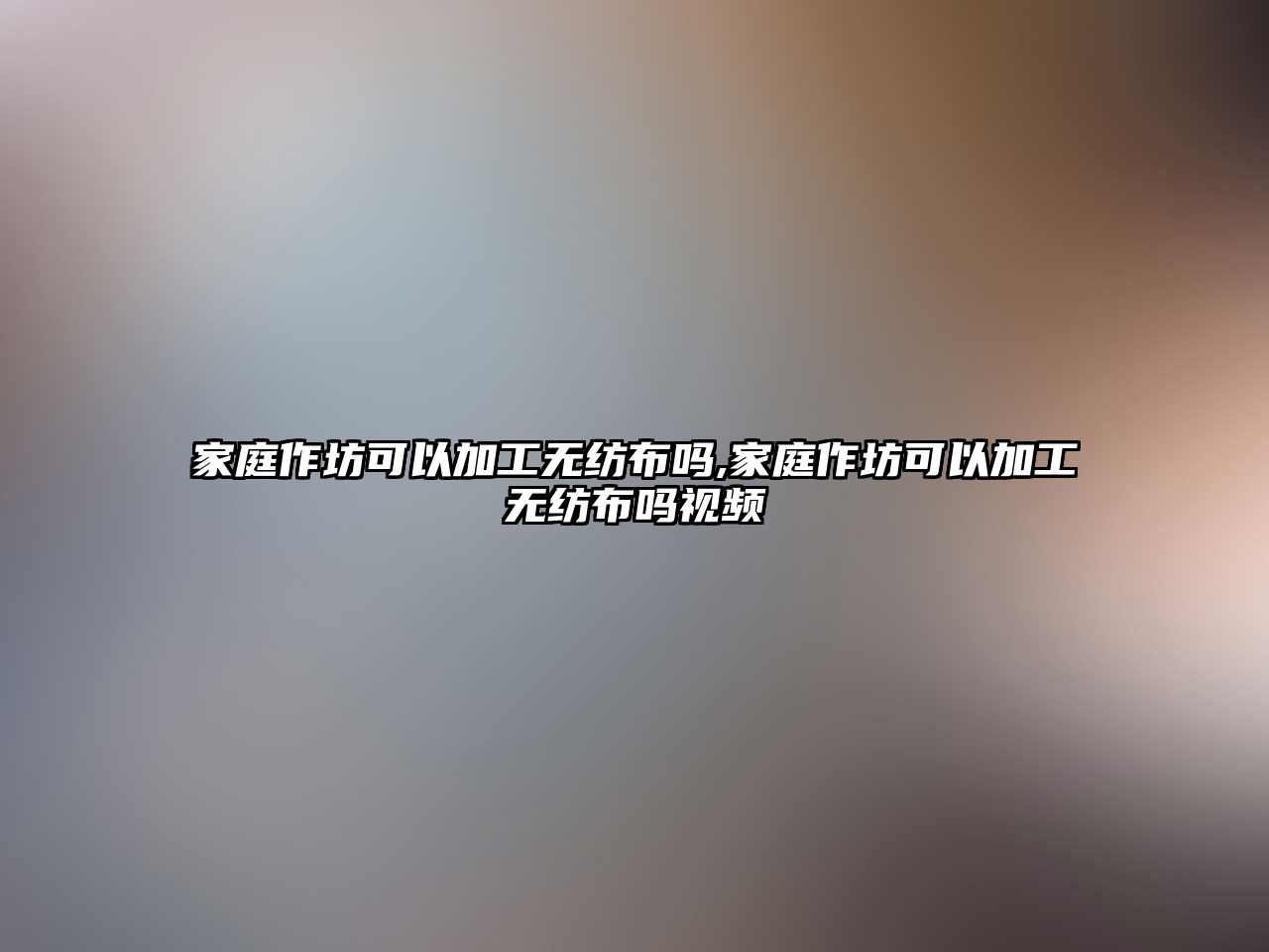 家庭作坊可以加工無紡布嗎,家庭作坊可以加工無紡布嗎視頻