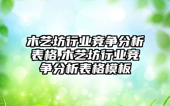 木藝坊行業競爭分析表格,木藝坊行業競爭分析表格模板