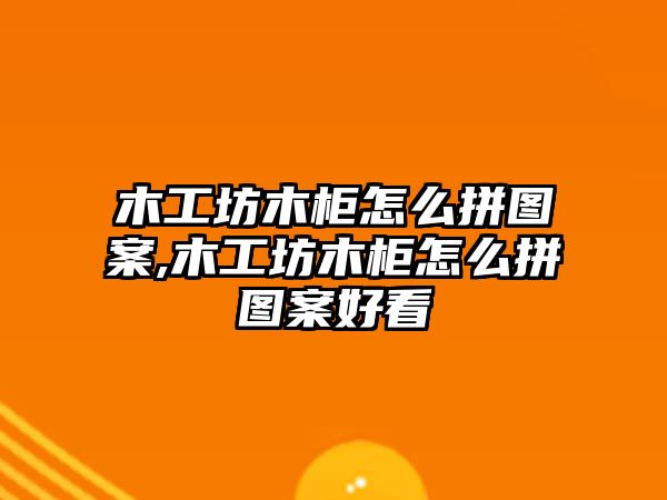 木工坊木柜怎么拼圖案,木工坊木柜怎么拼圖案好看