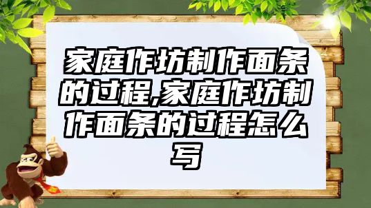 家庭作坊制作面條的過程,家庭作坊制作面條的過程怎么寫