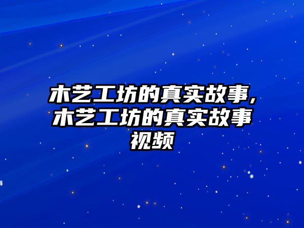 木藝工坊的真實故事,木藝工坊的真實故事視頻