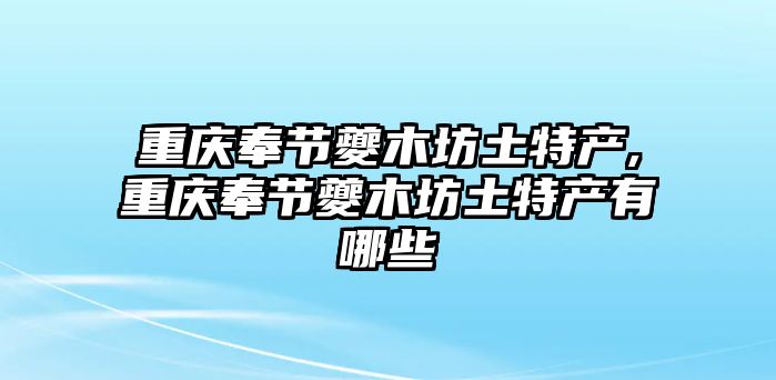 重慶奉節夔木坊土特產,重慶奉節夔木坊土特產有哪些