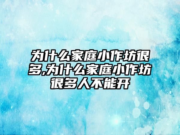 為什么家庭小作坊很多,為什么家庭小作坊很多人不能開