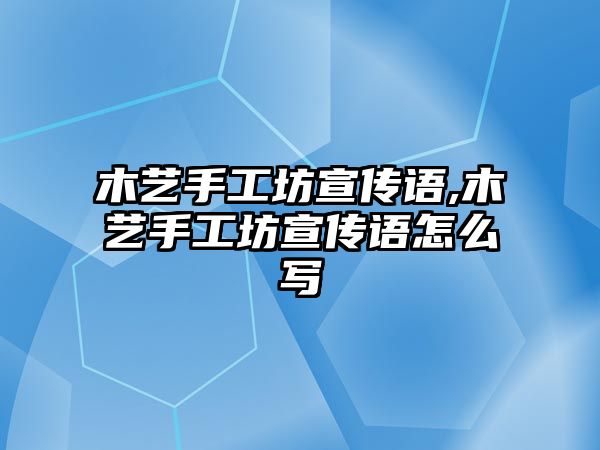 木藝手工坊宣傳語,木藝手工坊宣傳語怎么寫